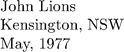 \begin{tabbing} \hspace{5cm} \=  John Lions \\ \>  Kensington, NSW \\ \>  May, 1977 \\ \end{tabbing}